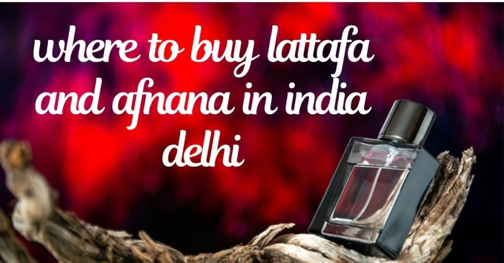 where to buy lattafa and afnana in india delhi ​