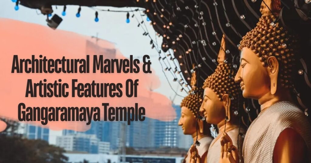 Architectural Marvels & Artistic Features Of Gangaramaya Temple