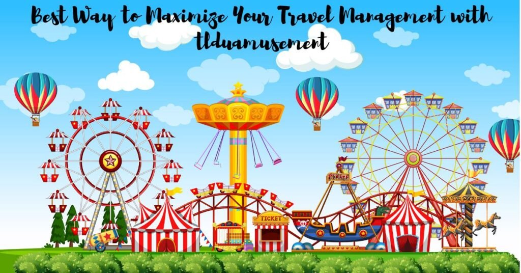 Best Way to Maximize Your Travel Management with tlduamusement