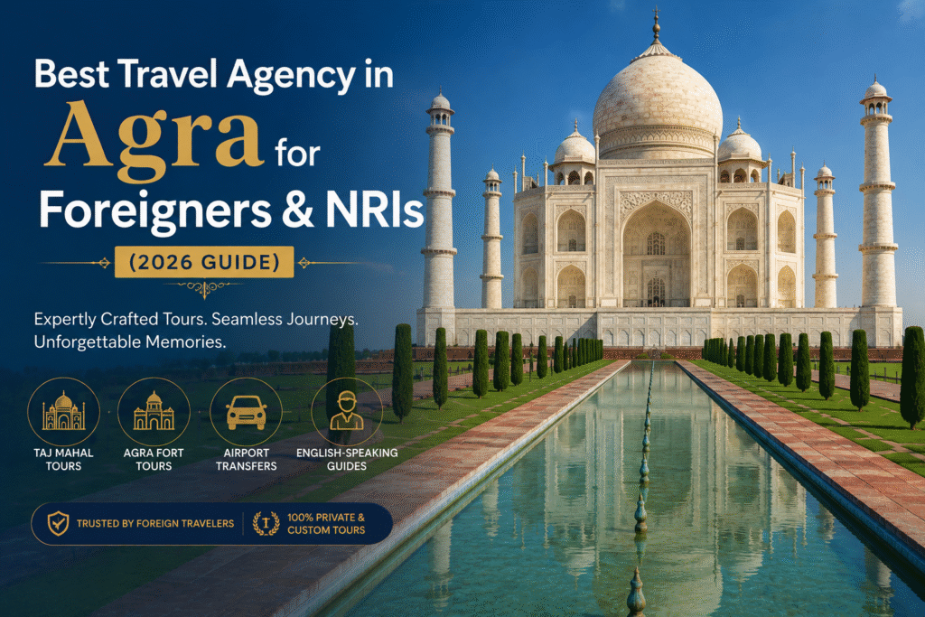 Best Travel Agency in Agra for Foreigners & NRIs (2026 Guide)